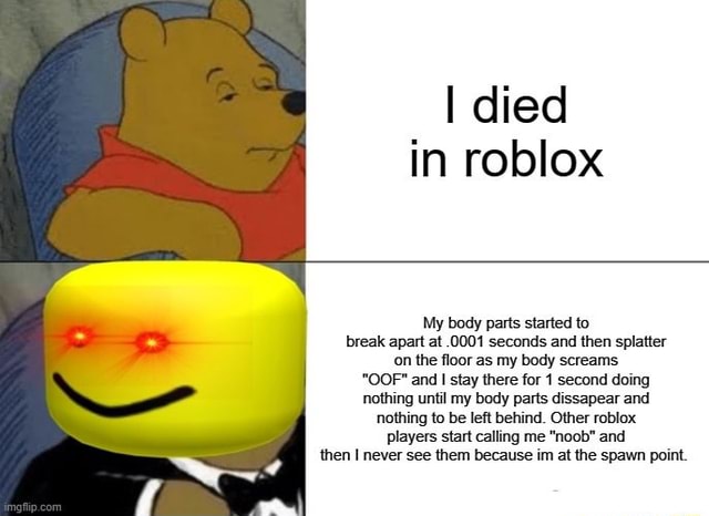 I Died In Roblox My Body Parts Started To Break Apart At 0001 Seconds And Then Splatter On The Floor As My Body Screams I Stay There For 1 Second Doing Nothing - roblox body parts