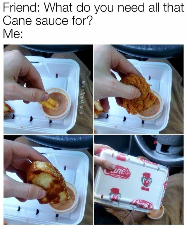Friend What do you need all that Cane sauce for? Me iFunny