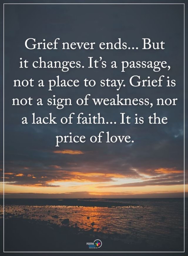 Grief never ends... But it changes.1t’s a passage, not a place to stay ...