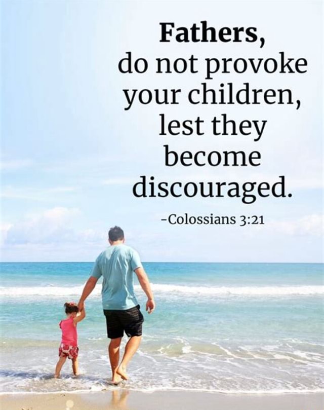 Fathers, do not provoke your children, lest they become discouraged ...