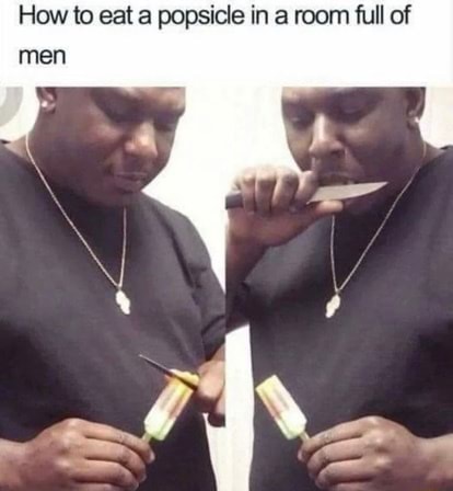 How to eat a popsicle in a room full of men - iFunny