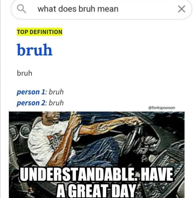 What does bruh mean TOP DEFINITION bruh bruh person 1 bruh person 2