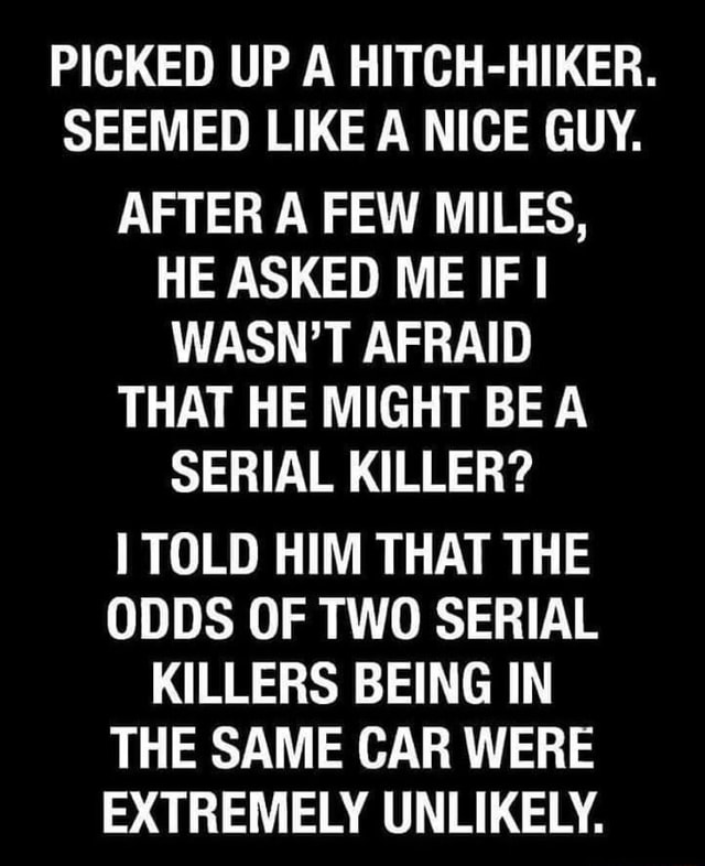 PICKED UP A HITCHHIKER. SEEMED LIKE A NICE GUY. AFTER A FEW MILES, HE