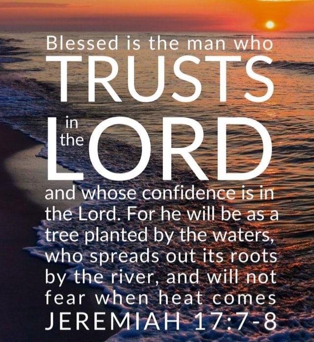 Blessed is the man wh TRUSTS LORD and whose confidence is in the Lord ...