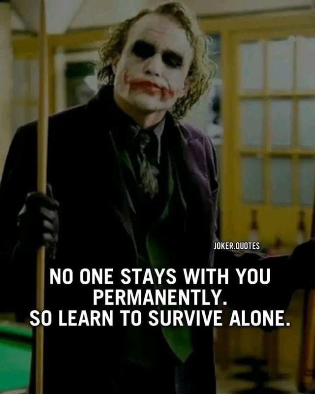 JOKER-QUOTES NO ONE STAYS WITH YOU PERMANENTLY. SO LEARN TO SURVIVE ...