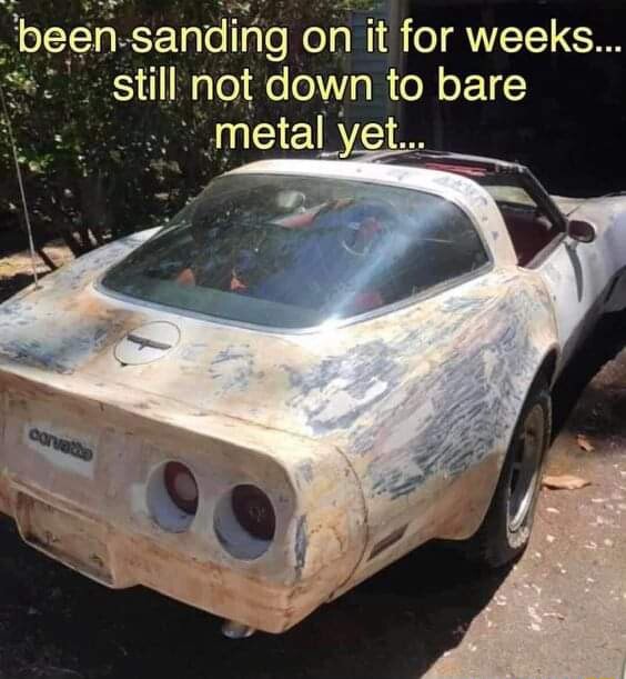 'been. sanding on it for weeks... Still not down to bare metal yet