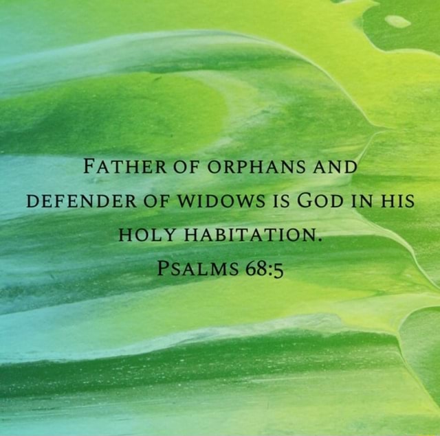 PATHER OF ORPHANS AND DEFENDER OF WIDOWS IS GOD IN EMS HOLY HABITATION ...