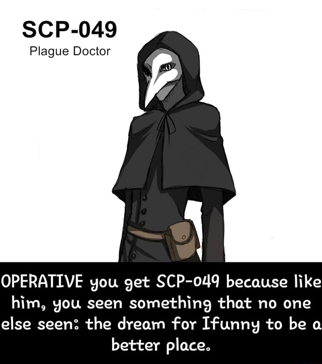 Scp 049 Plague Doctor Operative You Get Scp Oi Lq Because Like Him9 You Seen Something That No One Else Seen The Dream For Ifunng To Be A Better Placeº Operative You Get Scp 049