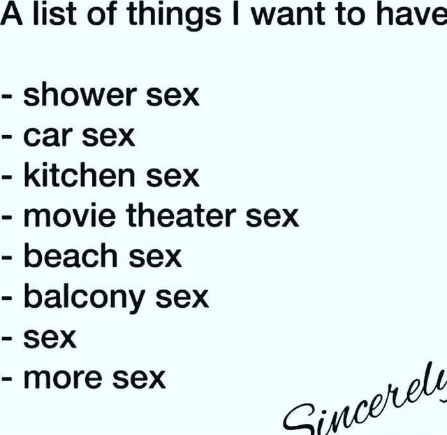 A List Of Things I Want To Have Shower Sex Car Sex Kitchen Sex Movie Theater Sex Beach