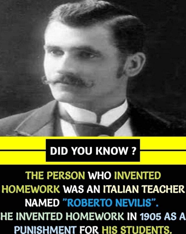 DID YOU KNOW ? THE PERSON WHO INVENTED HOMEWORK WAS AN ITALIAN TEACHER ...