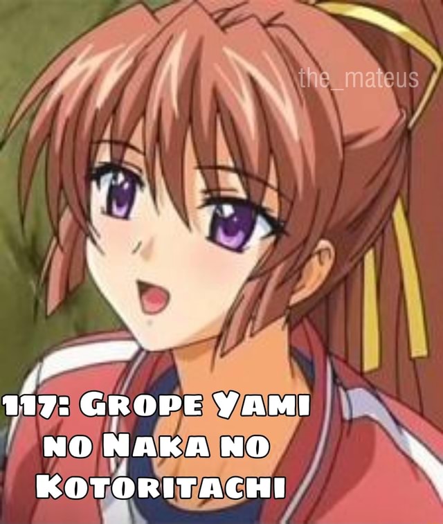 Grope Yami No Naka No Kotoritachi The_ teus 117: GROPE YAMI NO NAKA NO KOTORITACHI - iFunny Brazil