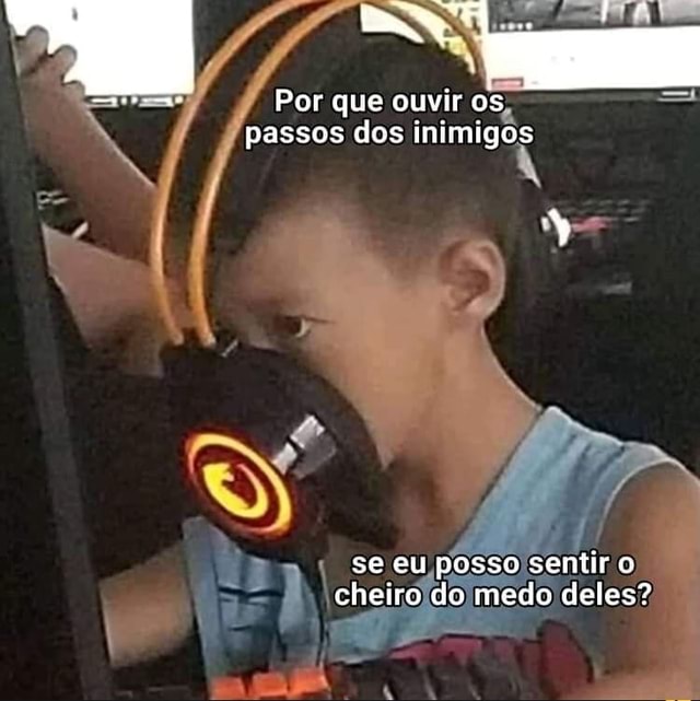 Por que ouvir os passos dos inimigos se eu posso sentir o cheiro do