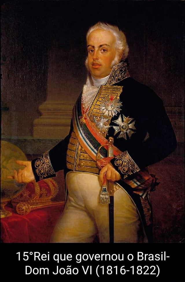 15ºRei que governou o Brasil Dom João VI (18161822) ) 15ºRei que governou o Brasil Dom João VI (18161822) )