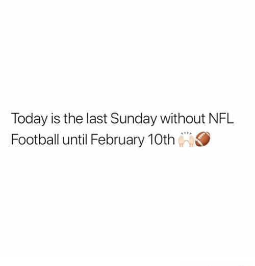 THIS IS THE LAST SUNDAY WITHOUT FOOTBALL. 