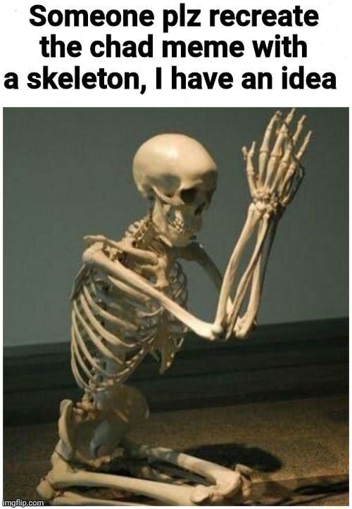 Someone plz recreate the chad meme with a skeleton, I have an idea - iFunny