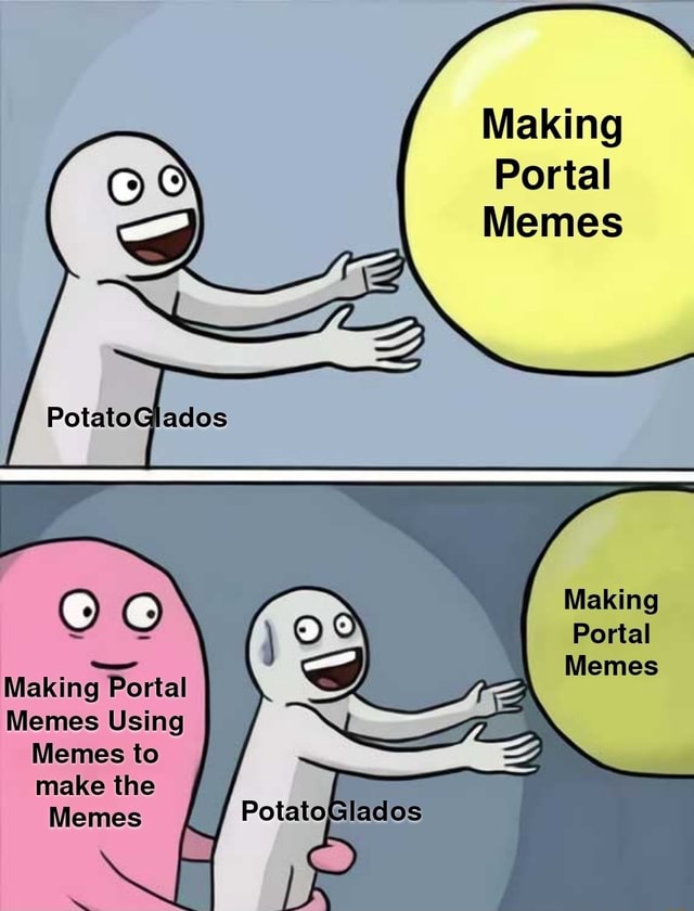 Making Portal Memes PotatoGlados Making Portal Memes Making Portal ...