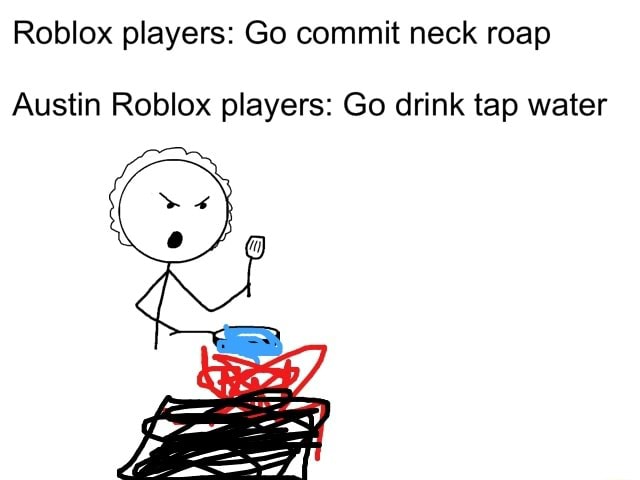 Roblox Players Go Commit Neck Roap Austin Roblox Players Go Drink Tap Water - when player taps roblox