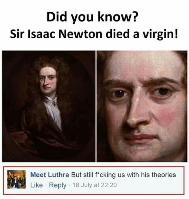 Did You Know Sir Isaac Newton Died A Virgin Ht Meet Luthra But Still Fcking Us With His 5949