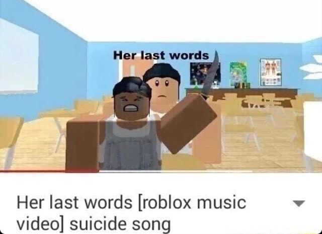 Her Last Words Her Last Words Roblox Music V Video Suicide Song - redneck song roblox