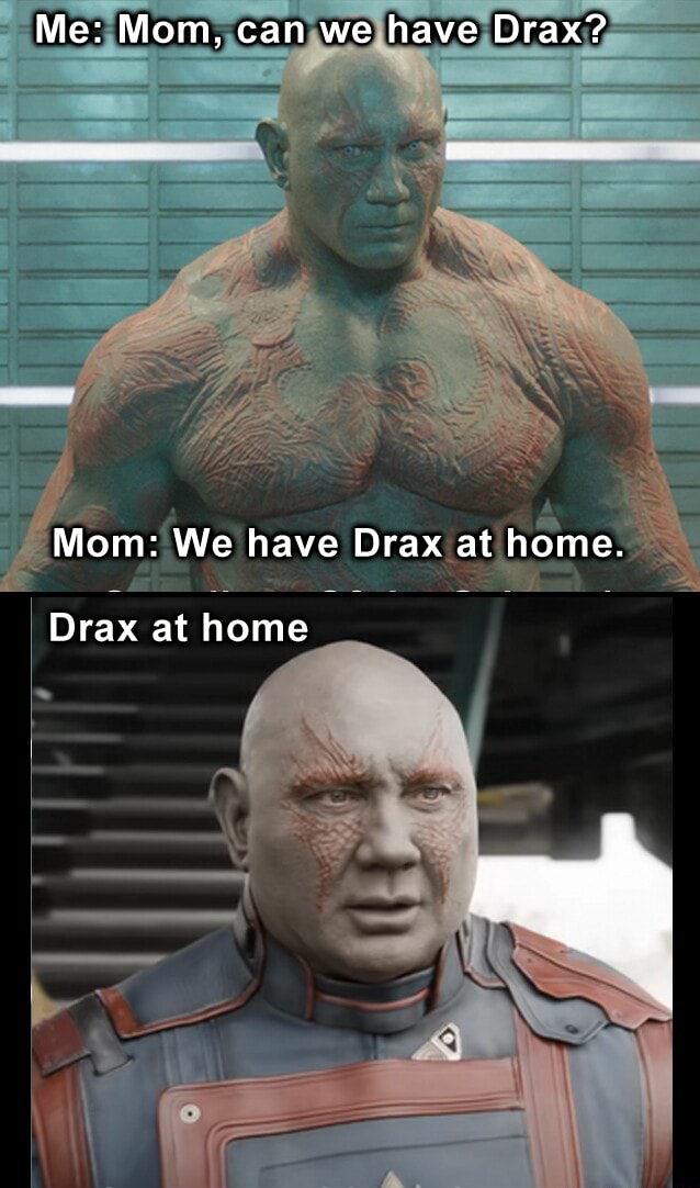 Me Mom Can We Have Drax Mom We Have Drax At Home Drax At Home Ifunny 5400