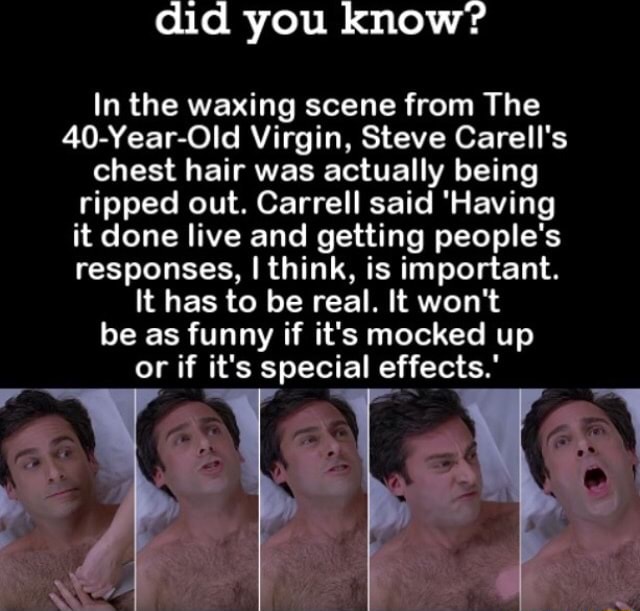 40 Year Old Virgin Wax Scene Real Did you know? In the waxing scene from The 40-Year-Old Virgin, Steve