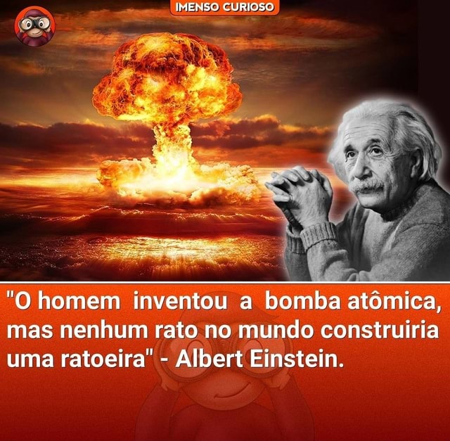 Imenso Curioso O Homem Inventou A Bomba Atômica Mas Nenhum Rato No Mundo Construiria Uma 2544