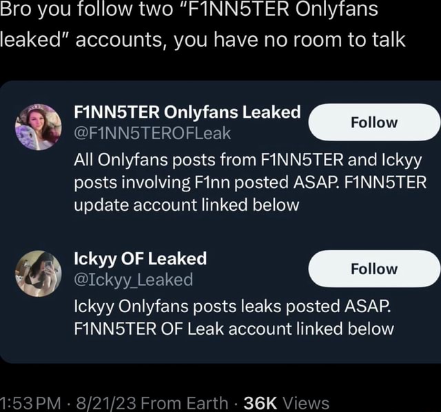 Bro you follow two "FINNSTER Onlyfans leaked" accounts, you have no