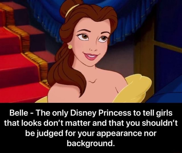 Belle The only Disney Princess to tell girls that looks don't matter