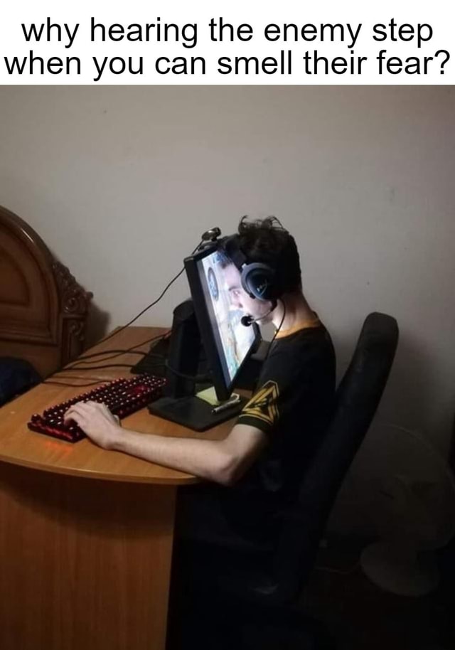 Why hearing the enemy step when you can smell their fear? iFunny