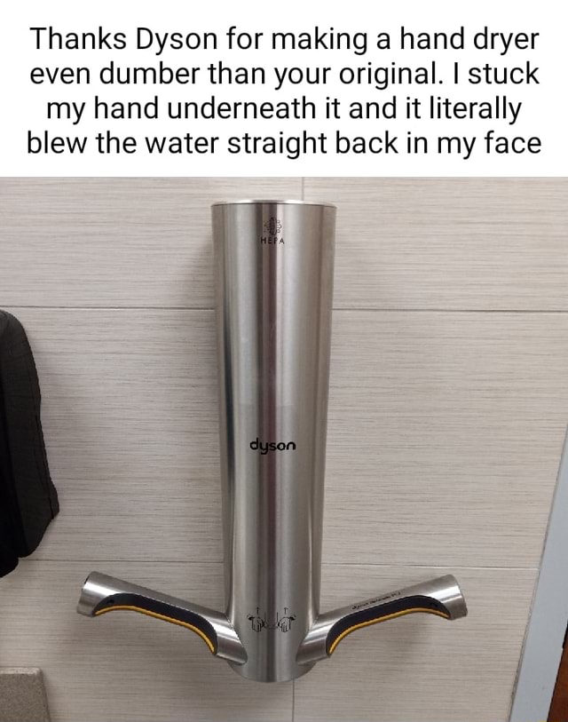 Thanks Dyson for making a hand dryer even dumber than your original. I