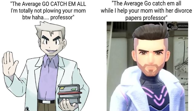  The Average GO CATCH EM ALL The Average Go Catch Em All I m Totally 