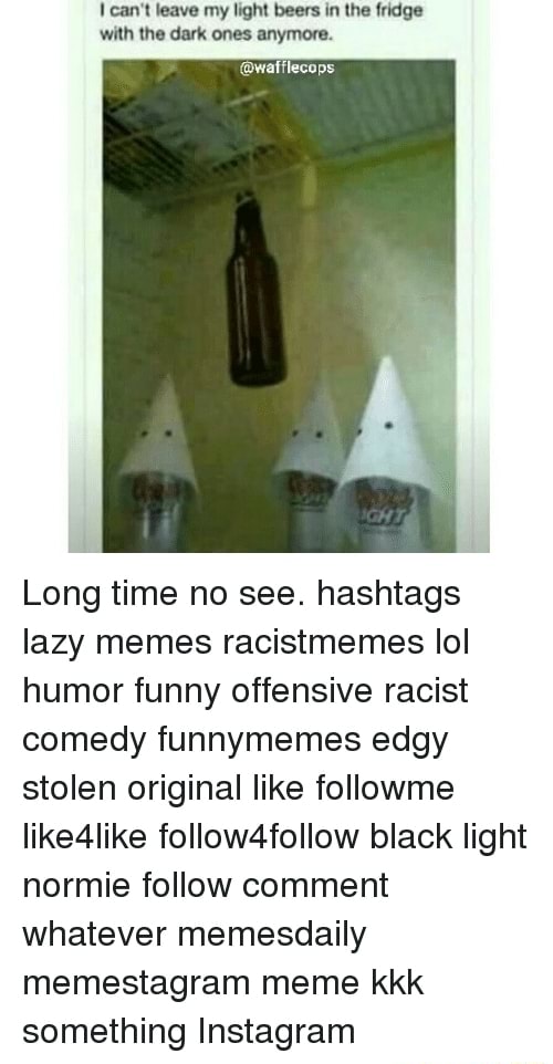 Can't leave my light beers in the fridge with the dark ones anymore