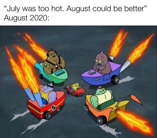 "July was too hot. August could be better" August 2020 iFunny
