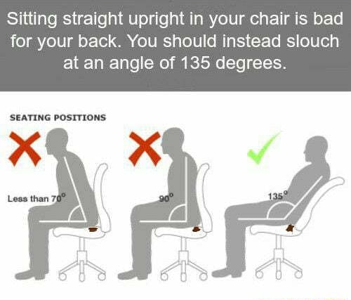 Sitting straight upright in your chair is bad for your back. You should ...