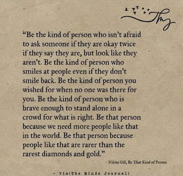 Aye, "Be the kind of person who isn't afraid to ask someone if they are