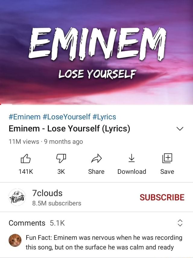 Lose Yourself Eminem Lose Yourself Eminem Loseyourself Lyrics Eminem Lose Yourself Lyrics Views 9 Months Ago 141k Sm Subscribers Share Download Save 7clouds Subscribe Comments 5 1k Fun Fact Eminem Was Nervous