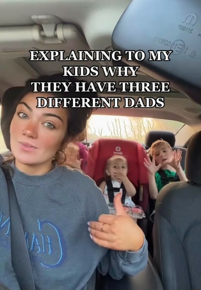 EXPLAINING TO MY KIDS WHY= THEY HAVE THREE I DIFFERENT DADS AS - iFunny