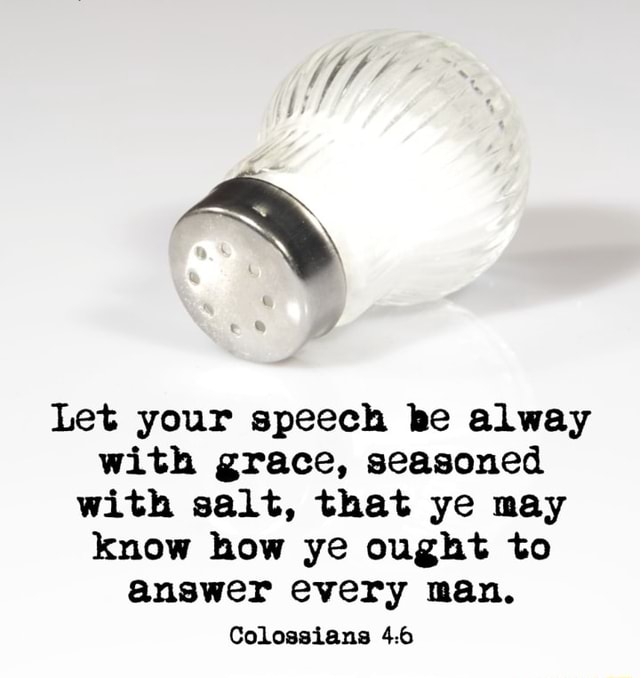 Ft Let your speech he alway with grace, seasoned with salt, that ye may know how ye ought to