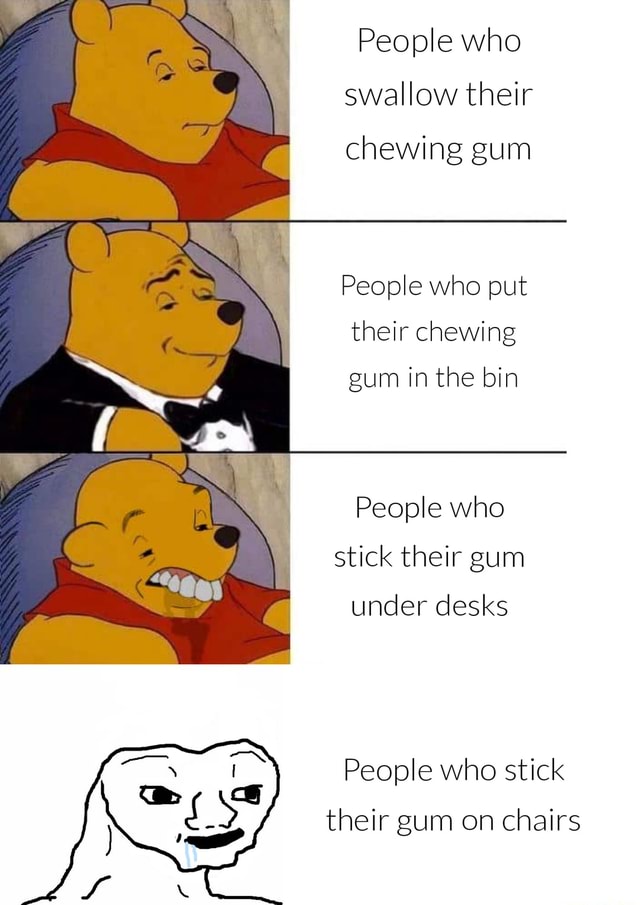 People who swallow their chewing gum People who put their chewing gum