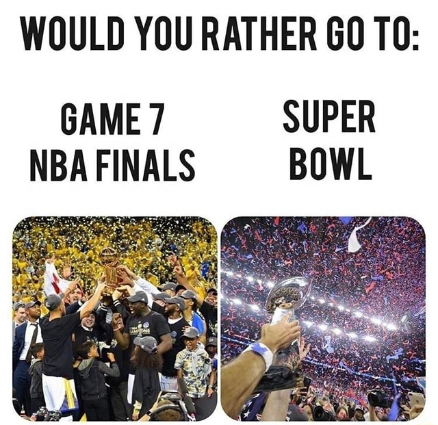 WOULD YOU RATHER GO TO: NBA FINALS BOWL - iFunny