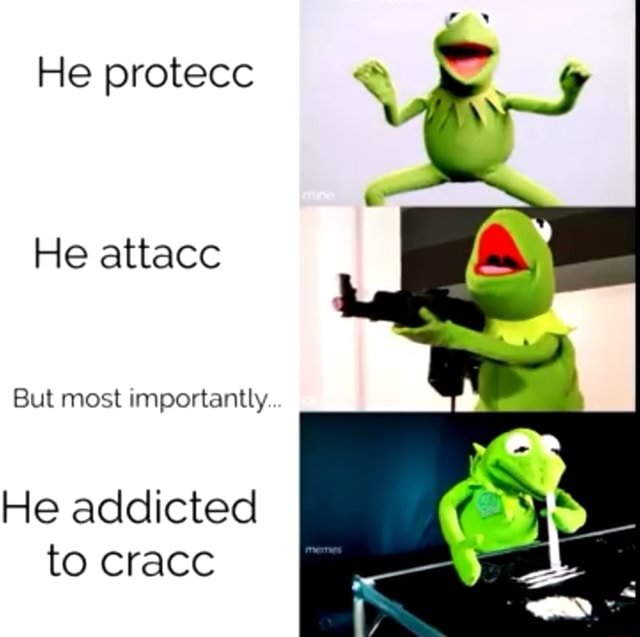 He protecc He attacc But most Importantly He addicted to cracc iFunny