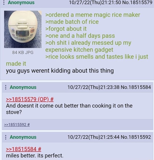 Anonymous No.18515579 >ordered a meme magic rice maker >made batch of
