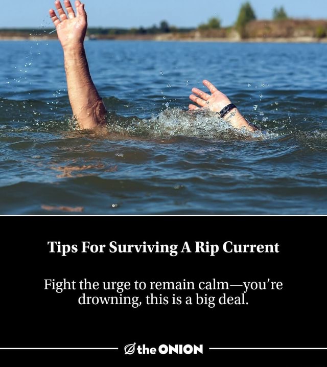 Surviving A Rip Tips For Surviving A Rip Current Fight the urge to remain calm-you re ...