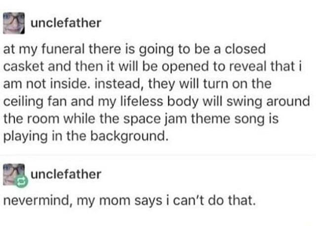 Unclefather at my funeral there is going to be a closed casket and then