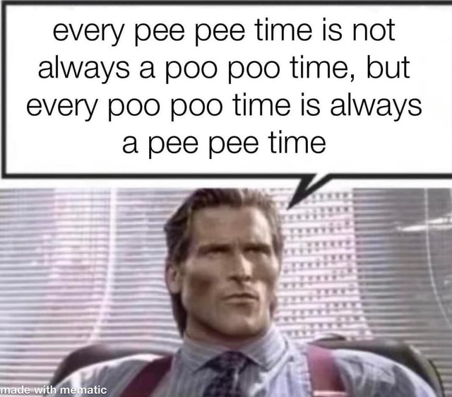 Every pee pee time is not always poo poo time, but every poo poo time