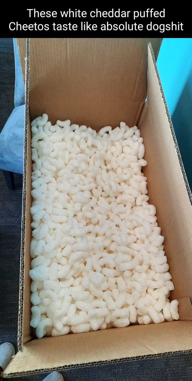 These white cheddar puffed Cheetos taste like absolute dogshit re )