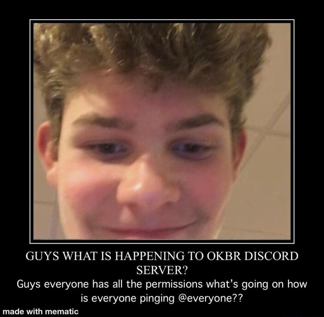 Guys What Is Happening To Okbr Discord Server Guys Everyone Has All The Permissions What S Going On How Is Everyone Pinging Everyone Made With Mematic