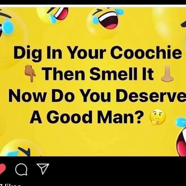 Dig In Your Coochie Then Smell It Now Do You Deserve A Good Man? - Ifunny