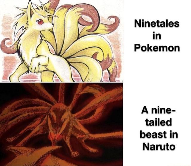 Ninetales in Pokemon A nine- tailed beast in Naruto - iFunny