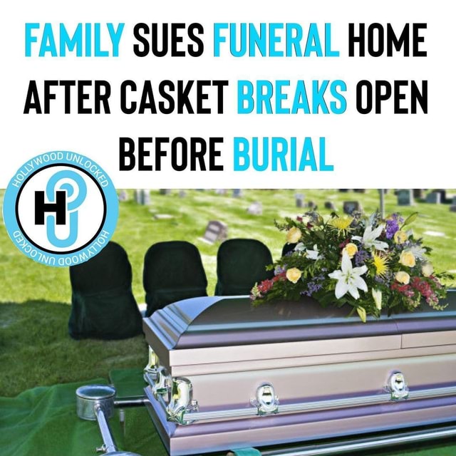 FAMILY SUES FUNERAL HOME AFTER CASKET BREAKS OPEN BEFORE BURIAL - iFunny